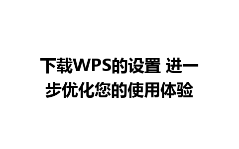 下载WPS的设置 进一步优化您的使用体验