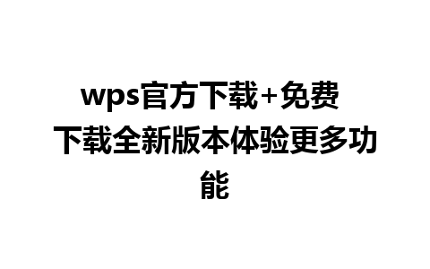 wps官方下载+免费 下载全新版本体验更多功能