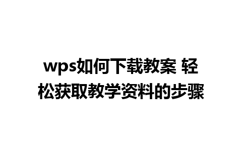 wps如何下载教案 轻松获取教学资料的步骤