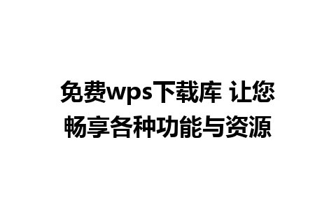 免费wps下载库 让您畅享各种功能与资源