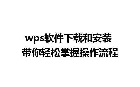 wps软件下载和安装 带你轻松掌握操作流程