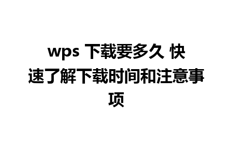 wps 下载要多久 快速了解下载时间和注意事项