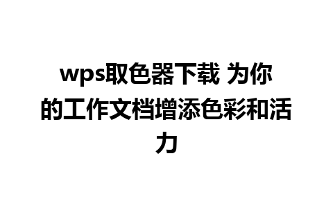 wps取色器下载 为你的工作文档增添色彩和活力