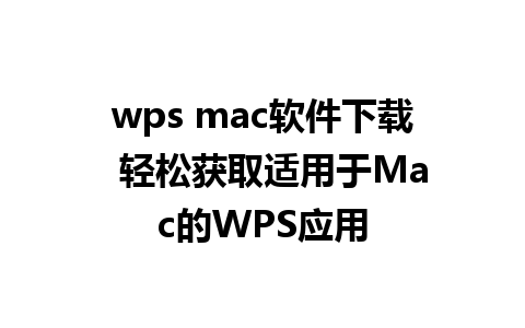 wps mac软件下载  轻松获取适用于Mac的WPS应用