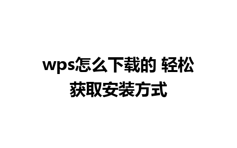 wps怎么下载的 轻松获取安装方式