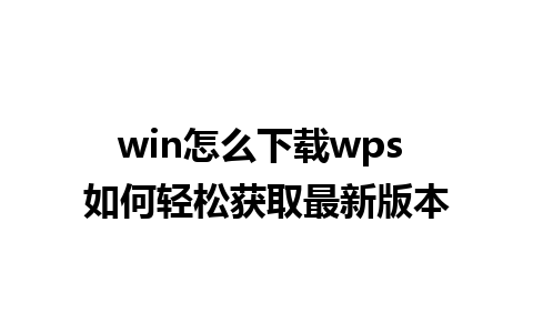 win怎么下载wps 如何轻松获取最新版本