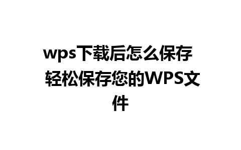 wps下载后怎么保存  轻松保存您的WPS文件