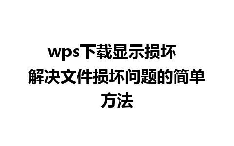 wps下载显示损坏  解决文件损坏问题的简单方法