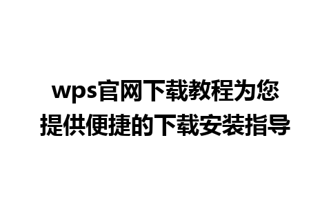 wps官网下载教程为您提供便捷的下载安装指导