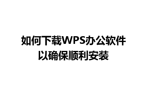 如何下载WPS办公软件以确保顺利安装