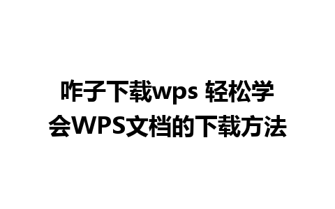 咋子下载wps 轻松学会WPS文档的下载方法