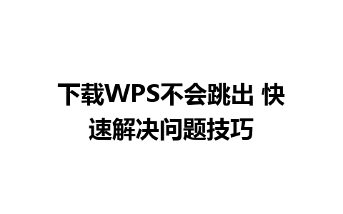 下载WPS不会跳出 快速解决问题技巧