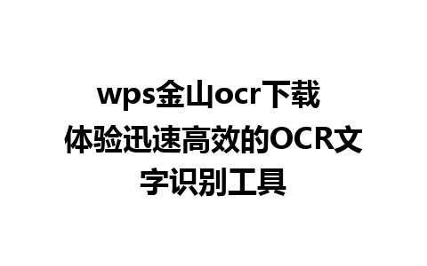 wps金山ocr下载 体验迅速高效的OCR文字识别工具