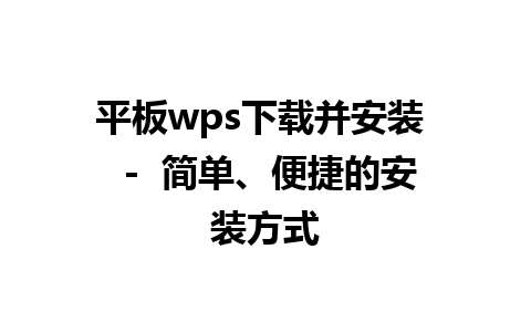 平板wps下载并安装  -  简单、便捷的安装方式