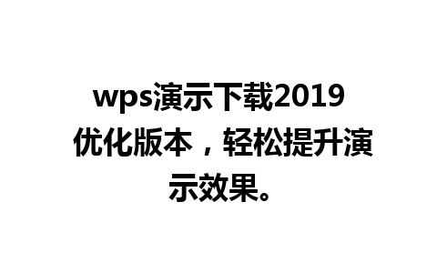 wps演示下载2019 优化版本，轻松提升演示效果。