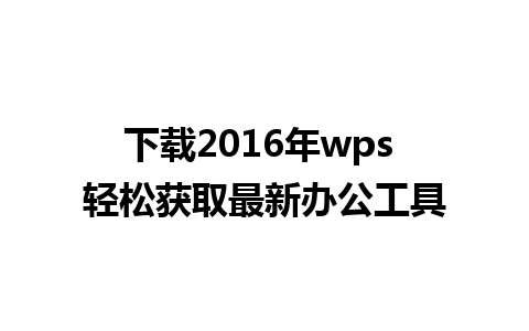 下载2016年wps 轻松获取最新办公工具