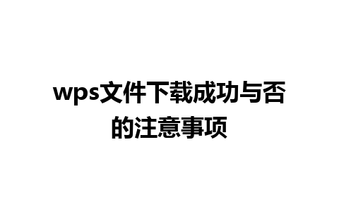 wps文件下载成功与否的注意事项