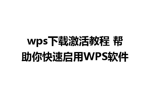 wps下载激活教程 帮助你快速启用WPS软件