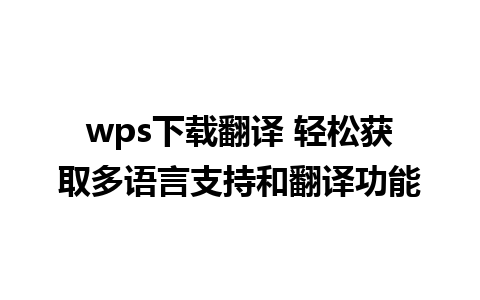 wps下载翻译 轻松获取多语言支持和翻译功能