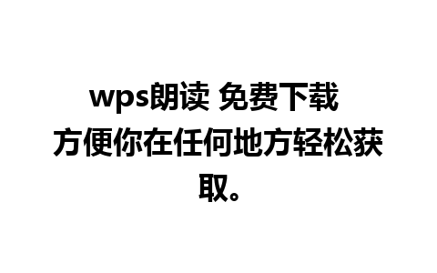 wps朗读 免费下载 方便你在任何地方轻松获取。