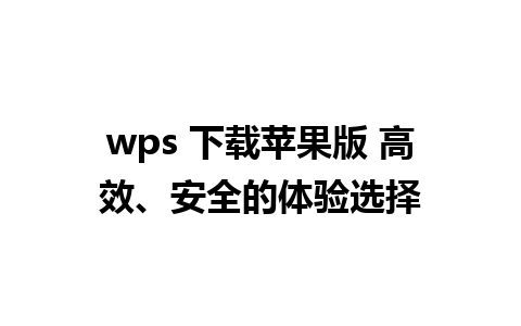 wps 下载苹果版 高效、安全的体验选择