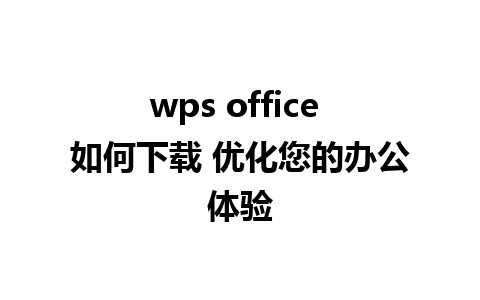 wps office 如何下载 优化您的办公体验