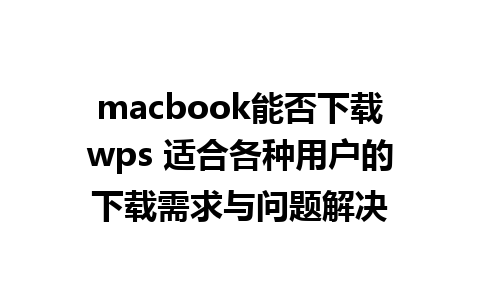 macbook能否下载wps 适合各种用户的下载需求与问题解决