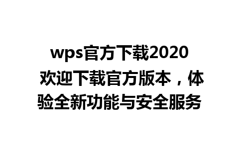 wps官方下载2020 欢迎下载官方版本，体验全新功能与安全服务