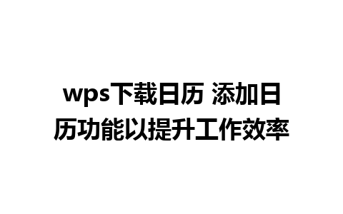 wps下载日历 添加日历功能以提升工作效率