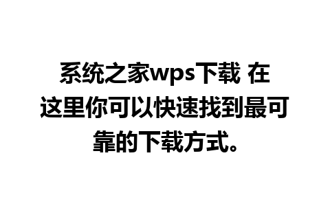 系统之家wps下载 在这里你可以快速找到最可靠的下载方式。