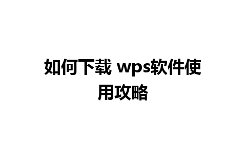 如何下载 wps软件使用攻略