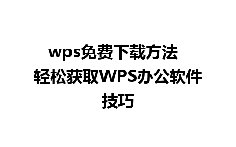 wps免费下载方法  轻松获取WPS办公软件技巧