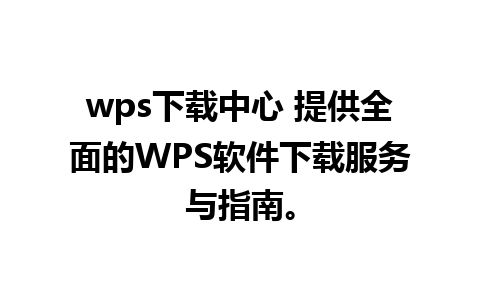 wps下载中心 提供全面的WPS软件下载服务与指南。