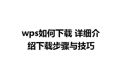 wps如何下载 详细介绍下载步骤与技巧