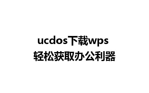 ucdos下载wps 轻松获取办公利器