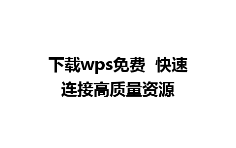 下载wps免费  快速连接高质量资源