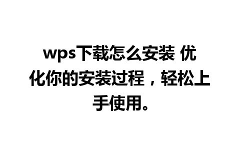 wps下载怎么安装 优化你的安装过程，轻松上手使用。