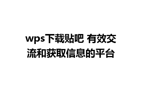 wps下载贴吧 有效交流和获取信息的平台