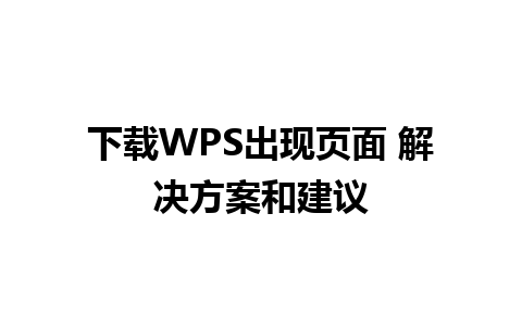 下载WPS出现页面 解决方案和建议