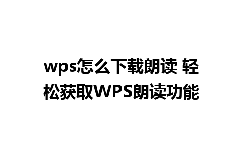 wps怎么下载朗读 轻松获取WPS朗读功能