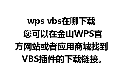 wps vbs在哪下载 您可以在金山WPS官方网站或者应用商城找到VBS插件的下载链接。