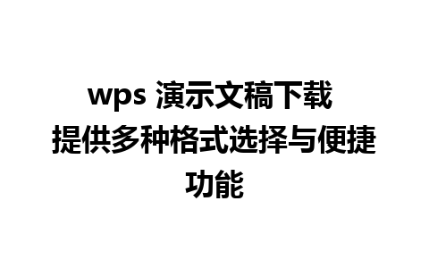 wps 演示文稿下载 提供多种格式选择与便捷功能