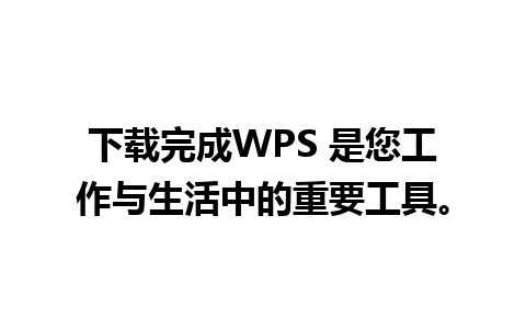 下载完成WPS 是您工作与生活中的重要工具。