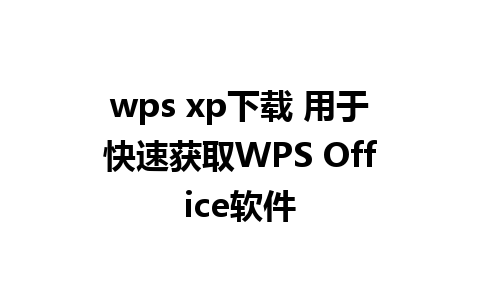 wps xp下载 用于快速获取WPS Office软件