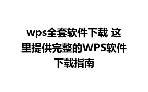 wps全套软件下载 这里提供完整的WPS软件下载指南