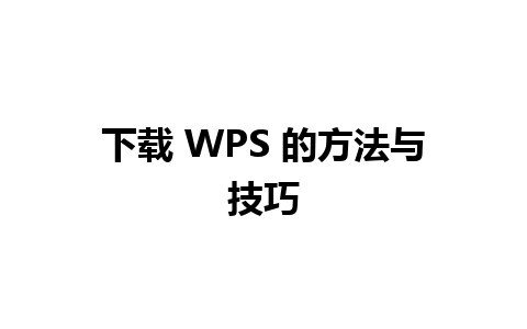 下载 WPS 的方法与技巧