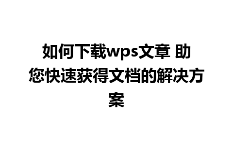 如何下载wps文章 助您快速获得文档的解决方案