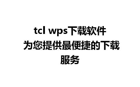 tcl wps下载软件 为您提供最便捷的下载服务