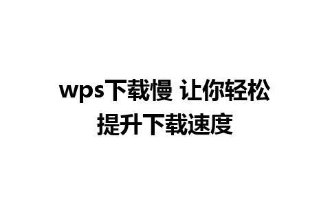 wps下载慢 让你轻松提升下载速度