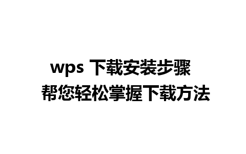 wps 下载安装步骤  帮您轻松掌握下载方法